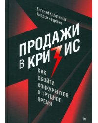 Продажи в кризис. Как обойти конкурентов в трудное время