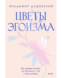 Цветы эгоизма. Как травмы влияют на личность и что с этим делать