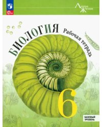 Биология. 6 класс. Рабочая тетрадь. Базовый уровень. ФГОС