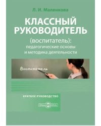 Классный руководитель (воспитатель): педагогические основы и методика деятельности. Краткое руководство