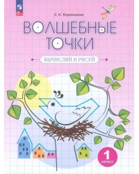 Волшебные точки. Вычисляй и рисуй. 1 класс. Рабочая тетрадь