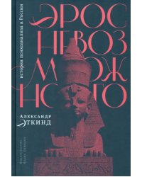 Эрос невозможного. История психоанализа в России