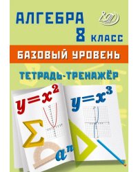 Алгебра. 8 класс. Базовый уровень. Тетрадь-тренажёр