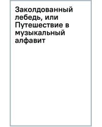 Заколдованный лебедь, или Путешествие в музыкальный алфавит