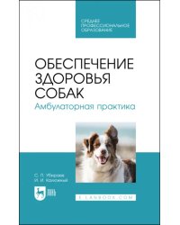 Обеспечение здоровья собак. Амбулаторная практика. Учебное пособие для СПО