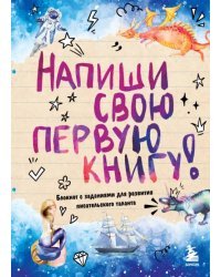 Напиши свою первую книгу! Блокнот с заданиями для развития писательского таланта