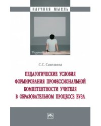 Педагогические условия формирования профессиональной компетентности учителя в образовательном процессе ВУЗа. Монография