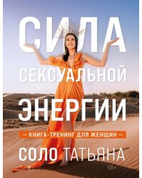 Сила сексуальной энергии. Книга-тренинг для женщин