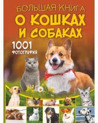 Большая книга о кошках и собаках. 1001 фотография