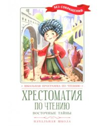 Хрестоматия по чтению. Восточные тайны. Начальная школа