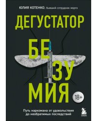 Дегустатор безумия. Путь наркомана от удовольствия до необратимых последствий