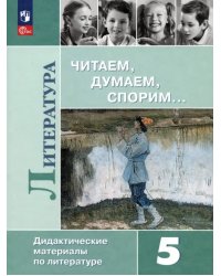 Литература. 5 класс. Читаем, думаем, спорим. Дидактические материалы. ФГОС