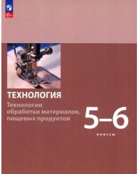 Технология. 5-6 классы. Технологии обработки материалов, пищевых продуктов. Учебное пособие. ФГОС