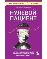 Нулевой пациент. Случаи больных, благодаря которым гениальные врачи стали известными