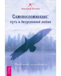 Самовоспоминание. Путь к безусловной любви. Руководство пользователя