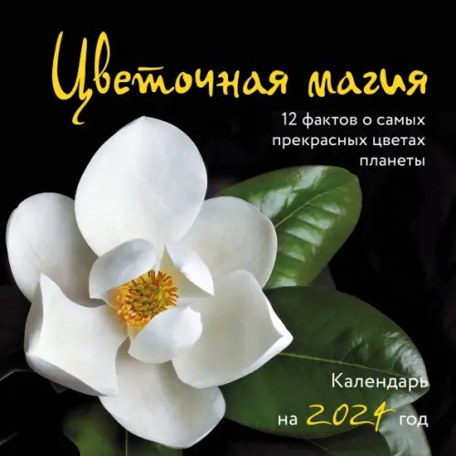 Цветочная магия. 12 фактов о самых прекрасных цветах планеты. Календарь настенный на 2024 год