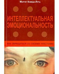 Интеллектуальная эмоциональность. Как обращаться со своими чувствами