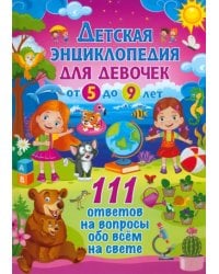 Детская энциклопедия для девочек от 5 до 9 лет. 111 ответов на вопросы обо всём на свете