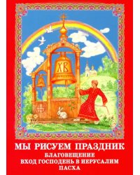 Мы рисуем праздник. Благовещение, Вход Господень в Иерусалим, Пасха. Раскраска