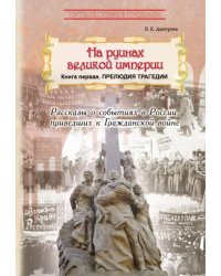 На руинах великой империи. Книга 1. Прелюдия трагедии