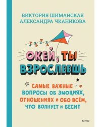 Окей, ты взрослеешь. Самые важные вопросы об эмоциях, отношениях и обо всем, что волнует и бесит