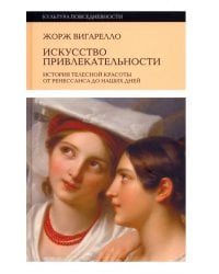 Искусство привлекательности. История телесной красоты от Ренессанса до наших дней