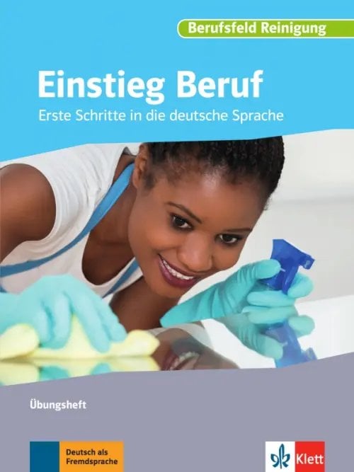 Einstieg Beruf, Berufsfeld Reinigung. Erste Schritte in die deutsche Sprache. Übungsheft