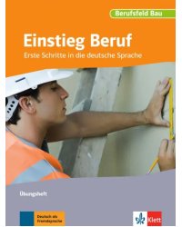Einstieg Beruf, Berufsfeld Bau. Erste Schritte in die deutsche Sprache. Übungsheft
