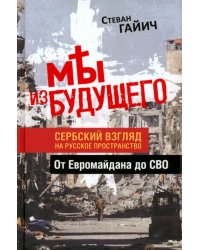 Мы из будущего. Сербский взгляд на русское пространство. От Евромайдана до СВО