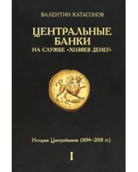 Центральные банки на службе «хозяев денег». Том I. История Центробанков