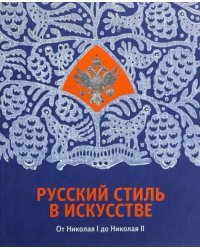 Русский стиль в искусстве. От Николая I до Николая II