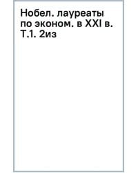 Нобелевские лауреаты по экономике в XXI в. Том 1