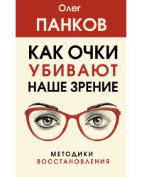 Как очки убивают наше зрение. Методики восстановления