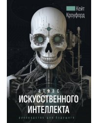 Атлас искусственного интеллекта. Руководство для будущего