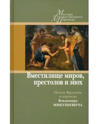 &quot;Вместилище миров, престолов и эпох&quot;. Поэты Франции в переводе Владимира Микушевича