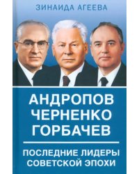 Андропов. Черненко. Горбачев. Последние лидеры