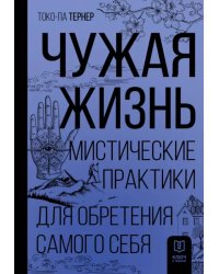 Чужая жизнь. Мистические практики для обретения самого себя