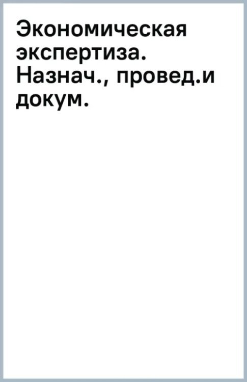 Экономическая экспертиза. Назначение, проведение и документальное оформление. Учебное пособие