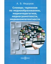 Словарь терминов по медиаобразованию, медиапедагогике, медиаграмотности, медиакомпетентности