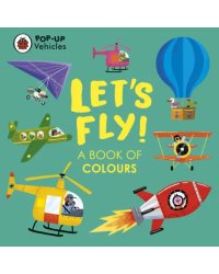 Pop-Up Vehicles. Let's Fly! A Book of Colours