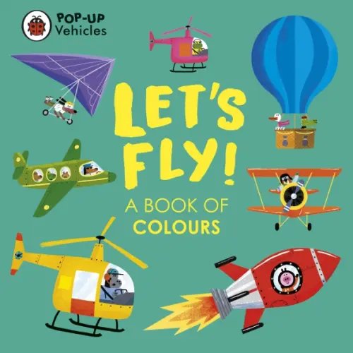 Pop-Up Vehicles. Let's Fly! A Book of Colours