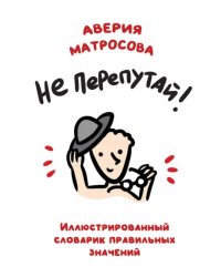 Не перепутай! Иллюстрированный словарик правильных значений