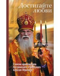 Достигайте любви. О жизни архиепископа Костромского и Галичского Алексия