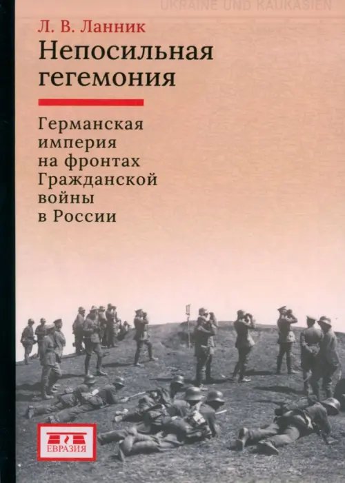 Непосильная гегемония. Германская империя на фронтах Гражданской войны в России