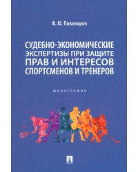 Судебно-экономическая экспертиза при защите прав и интересов спортсменов и тренеров. Монография