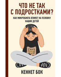 Что не так с подростками? Как микробиота влияет на психику наших детей