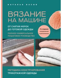 Вязание на машине. От снятия мерок до готовой одежды. Полное универсальное пошаговое руководство