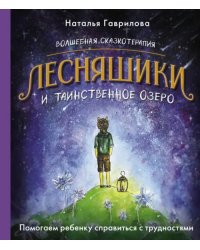 Волшебная сказкотерапия. Лесняшики и таинственное озеро. Помогаем ребенку справляться с трудностями