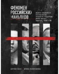 Феномен российских маньяков. Первое масштабное исследование маньяков и серийных убийц