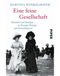 Eine feine Gesellschaft. Skandale und Intrigen an Europas Königs- und Kaiserhäusern